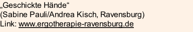 „Geschickte Hände“ (Sabine Pauli/Andrea Kisch, Ravensburg) Link: www.ergotherapie-ravensburg.de