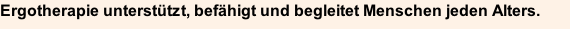 Ergotherapie unterstützt, befähigt und begleitet Menschen jeden Alters.